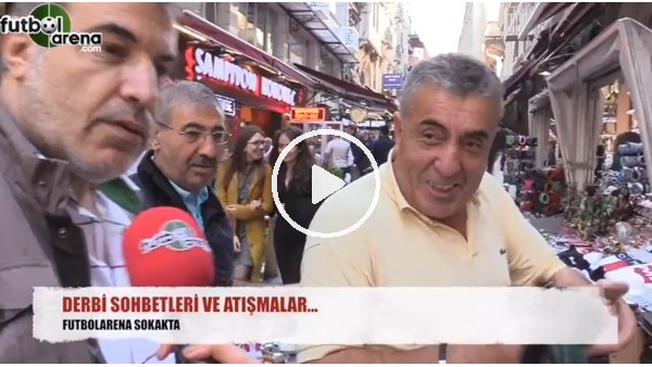 Sokakta derbi sohbetleri ve atışmalar..