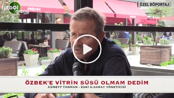 Cüneyt Tanman: "Dursun Özbek beni vitrin süsü yapmak istedi"