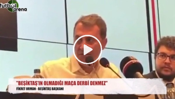 Fikret Orman: "Beşiktaş'ın olmadığı maça derbi denmez"