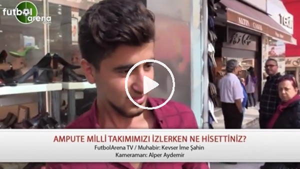 Ampute Milli Takımı hakkında düşünceleriniz neler?