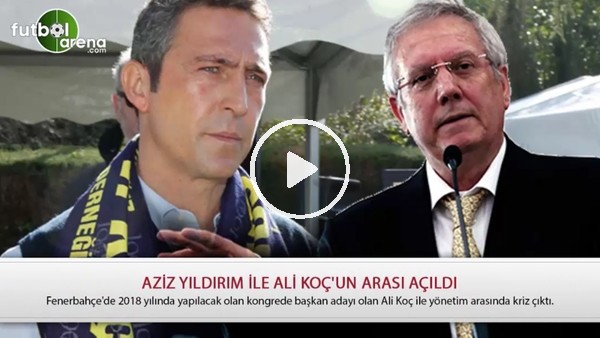 Aziz Yıldırım ile Ali Koç'un arası açıldı