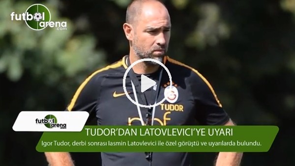 Igor Tudor'dan Latovlevici'ye uyarı