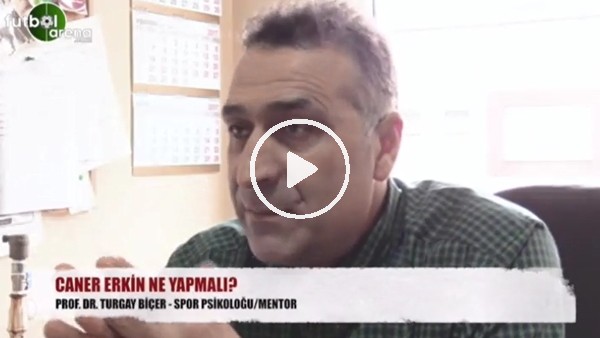 Spor Psikoloğu Turgay Biçer'den Caner Erkin'e tavsiyeler!