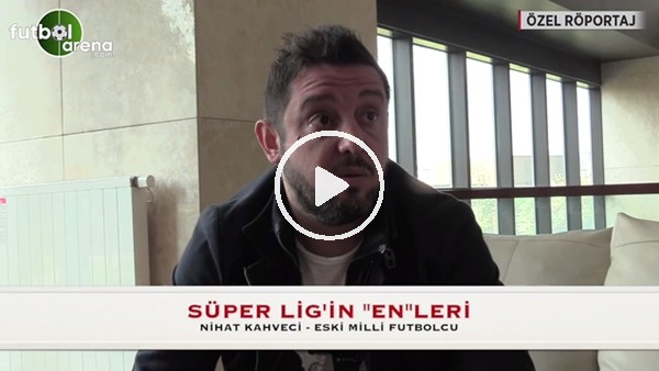 Nihat Kahveci, Süper Lig'in enlerini belirledi