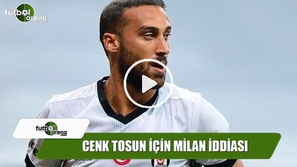 Milan, Cenk Tosun'u transfer edecek mi?