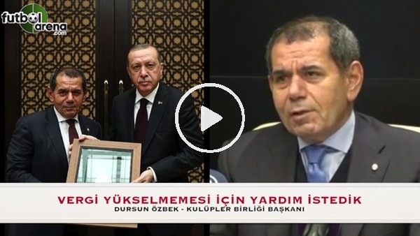Dursun Özbek: "Vergi yükselmemesi için yardım istedik"