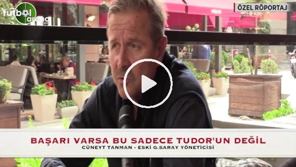Cüneyt Tanman: "Başarı sadece Tudor'un değil"