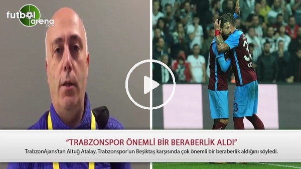 Altuğ Atalay: "Trabzonspor önemli bir beraberlik aldı"
