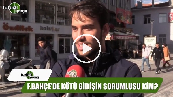 Fenerbahçe'de kötü gidişatın sorumlusu kim?