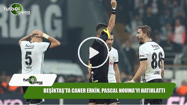 Beşiktaş'ta Caner Erkin, Pascal Nouma'yı hatırlattı