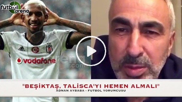 Adnan Aybaba: "Talisca, futbolcunun kralı!"