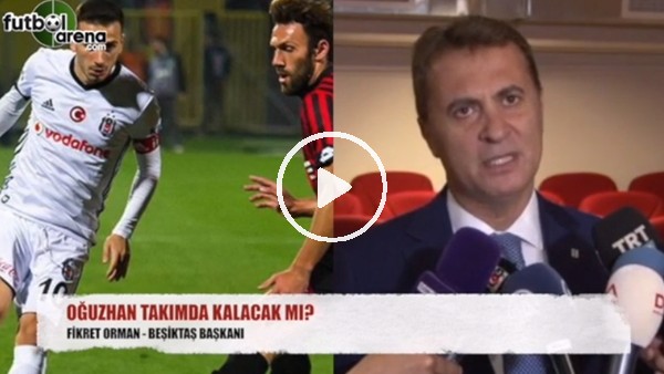 Oğuzhan Özyakup takımda kalacak mı? Fikret Orman açıkladı...