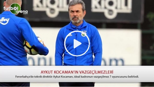 Aykut Kocaman'ın 7 vazgeçilmez oyuncusu