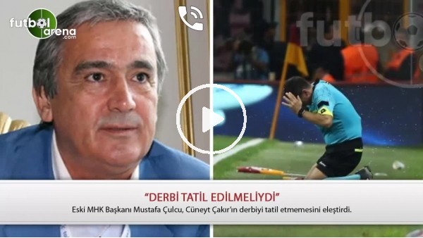 "Cüneyt Çakır derbiyi tatil etmeliydi"