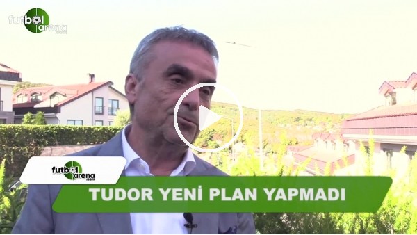 "Tudor yeni plan yapmadı"