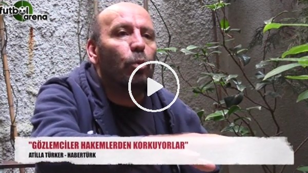 "Gözlemciler hakemlerden korkuyorlar"