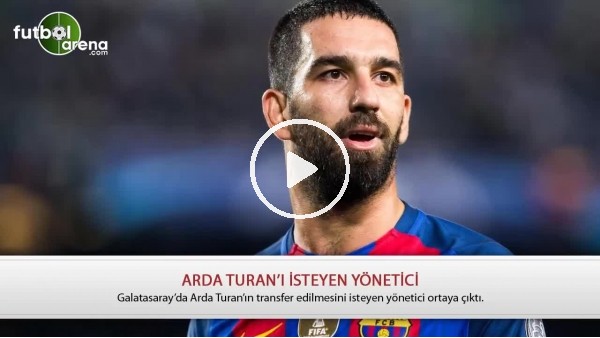 Galatasaray'da Arda Turan'ı isteyen yönetici