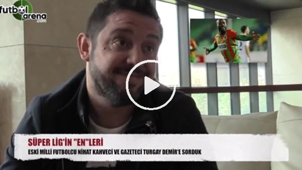 Nihat Kahveci ve Turgay Demir ligin en'lerini seçti