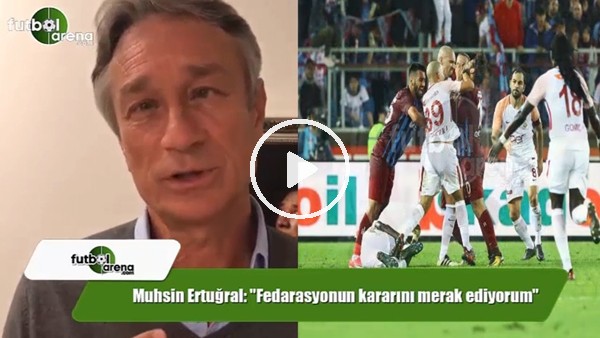 Muhsin Ertuğral: "Fedarasyonun kararını merak ediyorum"