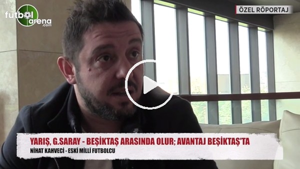 Nihat Kahveci: "Şampiyonluk yarışı Galatasaray ve Beşiktaş arasında geçer"