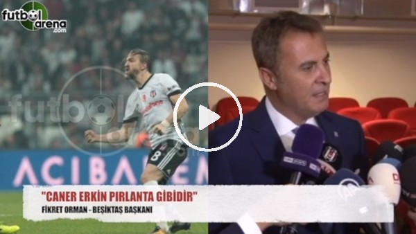 Fikret Orman: "Caner Erkin pırlanta gibidir"