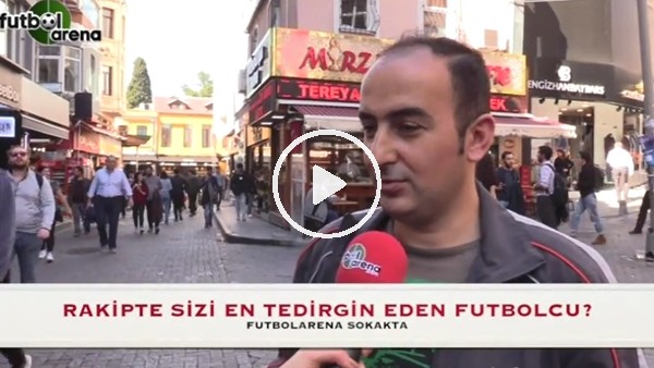 Rakipte sizi en çok tedirgin eden futbolcu kim?