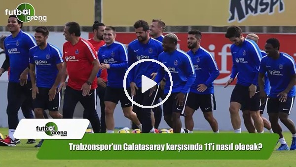 Trabzonspor'un Galatasaray karşısında 11'i nasıl olacak?