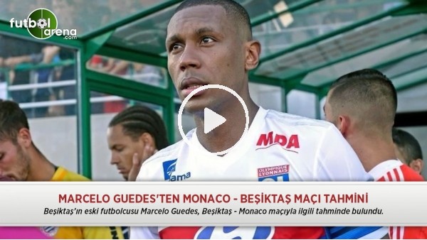 Marcelo Guedes'ten Monaco - Beşiktaş maçı tahmini