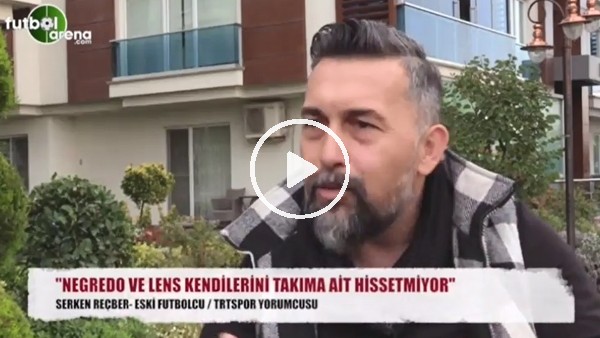 "Negredo ve Lens kendilerini Beşiktaş'a ait hissetmiyor"