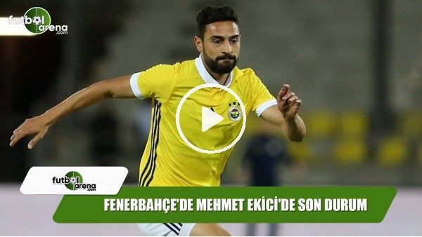 Fenerbahçe'de Mehmet Ekici'de son durum