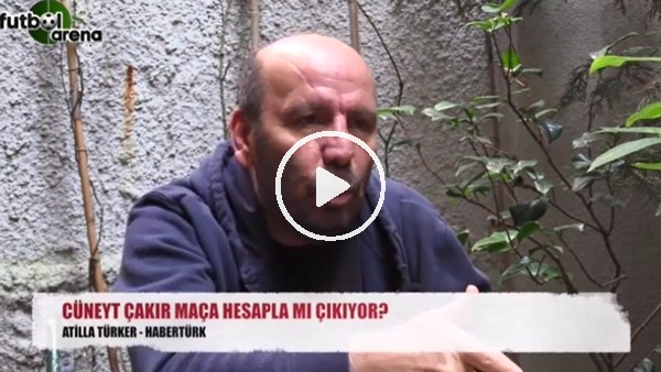 Cüneyt Çakır maça hesapla mı çıkıyor?