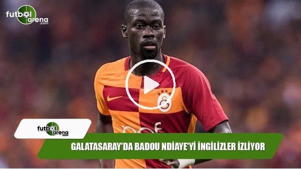 Galatasaray'da Badou Ndiaye'yi İngilizler izliyor