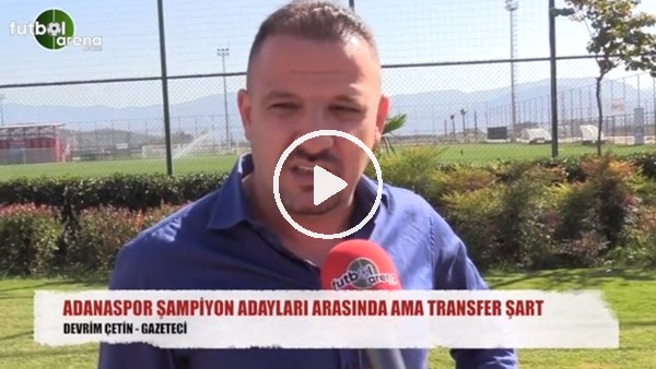 "Adanaspor şampiyon adayları arasında ama transfer şart"