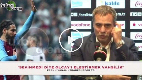 Ersun Yanal: "Sevinmedi diye Olcay'ı eleştirmek vahşilik"