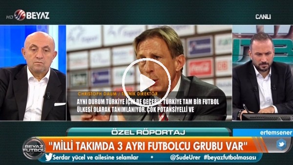 Daum: "Milli takımda 3 ayrı furbolcu grubu var"