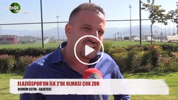 "Elazığspor'un ilk 2'de olması çok zor"