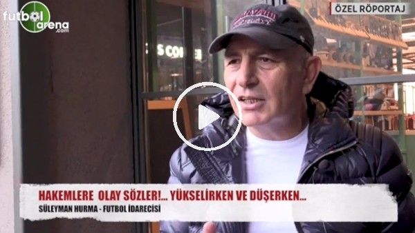Süleyman Hurma'dan hakemlere sert sözler!