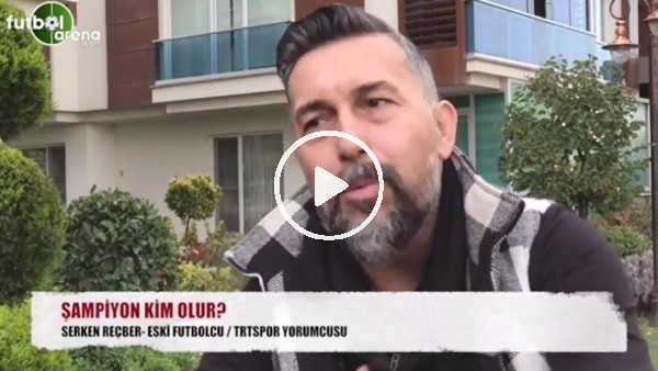 Serkan Reçber'den şampiyonluk tahmini