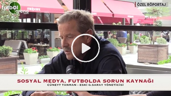 Cüneyt Tanman: "Sosyal medya futbolda sorun"