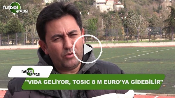 Fatih Doğan: "Vida geliyor, Tosis 8 Milyon Euro'ya gidebilir"