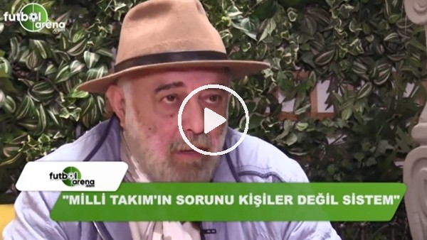 "Milli takımın sorunu kişiler değil sistem"