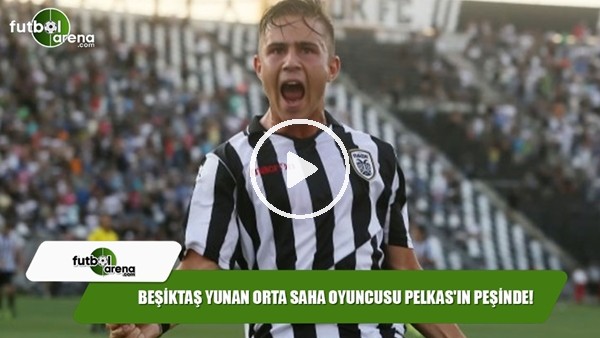 Beşiktaş, Yunan orta saha oyuncusu Pelkas'ın peşinde!