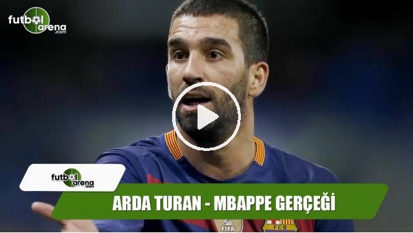 Arda Turan'ın transferinde Kylian Mbappe gerçeği