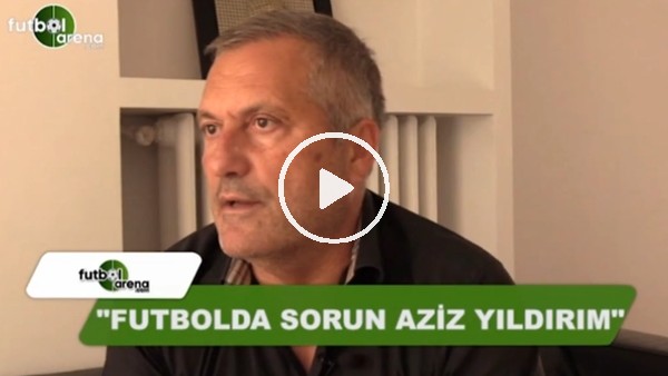 Volkan Ballı: "Sorun Aziz Yıldırım"