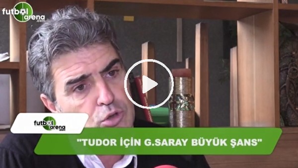 Nezihi Boloğlu. "Galatasaray, Tudor için büyük şans"
