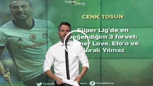 Cenk Tosun'un en beğendiği 3 forvet!