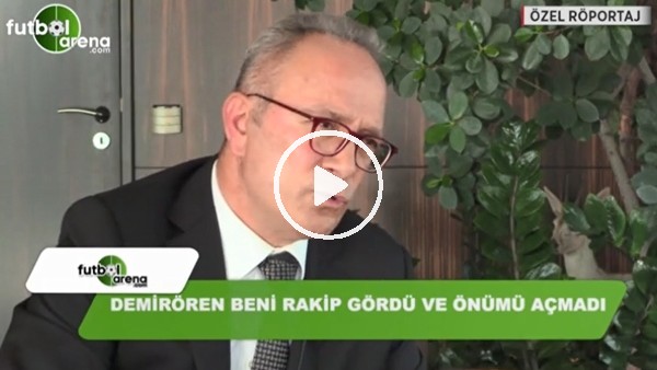 "Yıldırım Demirören beni rakip gördü ve önümü açmadı"