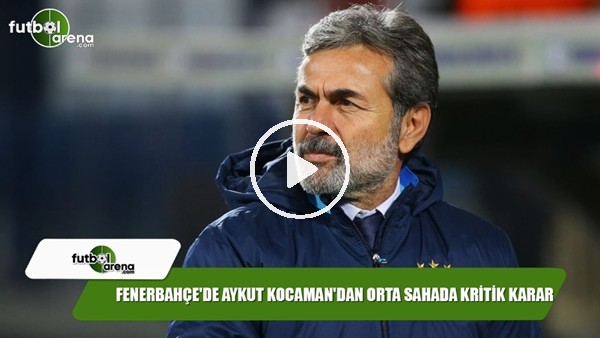 Fenerbahçe'de Aykut Kocaman'dan orta sahada kritik karar