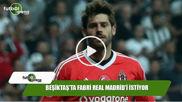 Beşiktaş'ta Fabri Real Madrid'i istiyor