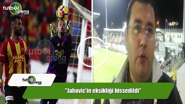 FutbolArena Göztepe muhabiri Ahmet Tekin: "Jahovic'in eksikliği hissedildi"